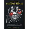 Cause of Death: Ballistic Trauma: Reassessment of the Forensic Evidence from the 1966 University of Texas at Austin Mass Murder Helps Solve the Myster - Paperback