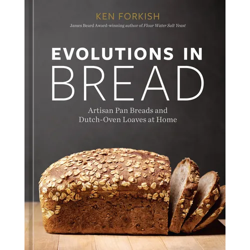 Evolutions in Bread: Artisan Pan Breads and Dutch-Oven Loaves at Home [A Baking Book] - Hardcover