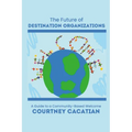 The Future of Destination Organizations: A Guide to a Community-Based Welcome - Paperback