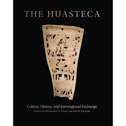 The Huasteca: Culture, History, and Interregional Exchange - Hardcover