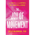 The Joy of Movement: How Exercise Helps Us Find Happiness, Hope, Connection, and Courage - Paperback