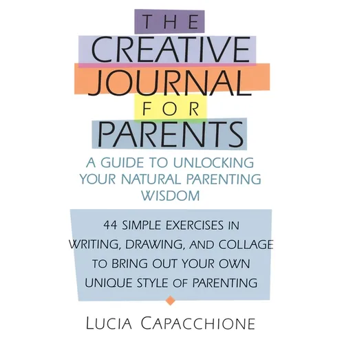 Creative Journal for Parents: A Guide to Unlocking Your Natural Parenting Wisdom - Paperback