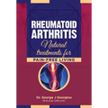 Rheumatoid Arthritis: Natural Treatments for Pain-Free Living - Paperback