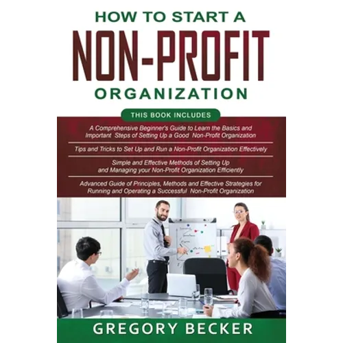 How to Start a Non-Profit Organization: 4 in 1- Beginner's Guide+ Tips and Tricks+ Simple and Effective Methods+ Advanced Methods of running and opera - Paperback