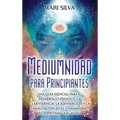 Mediumnidad para principiantes: Una guía esencial para el desarrollo psíquico, la clarividencia, la adivinación y la canalización en el chamanismo, el - Hardcover