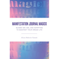 Manifestation Journal Magick: Guided 369, 555, and Scripting to Manifest Your Dream Life - Paperback
