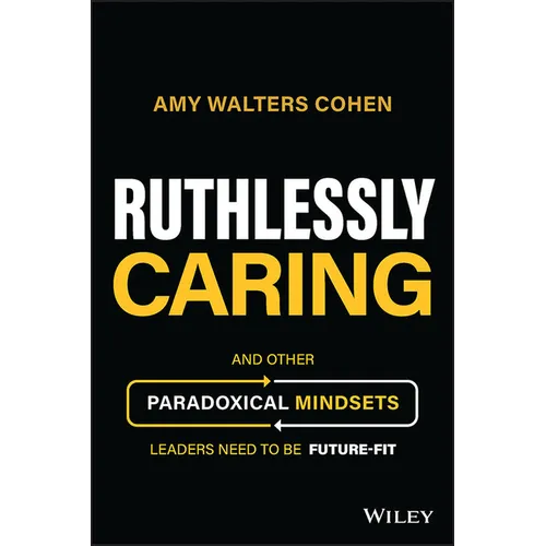 Ruthlessly Caring: And Other Paradoxical Mindsets Leaders Need to Be Future-Fit - Hardcover