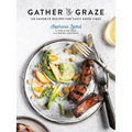 Gather & Graze: 120 Favorite Recipes for Tasty Good Times: A Cookbook - Hardcover