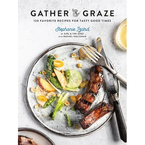 Gather & Graze: 120 Favorite Recipes for Tasty Good Times: A Cookbook - Hardcover
