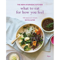 What to Eat for How You Feel: The New Ayurvedic Kitchen - 100 Seasonal Recipes - Hardcover