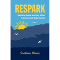 Respark: Igniting hope and joy after trauma and depression - Paperback