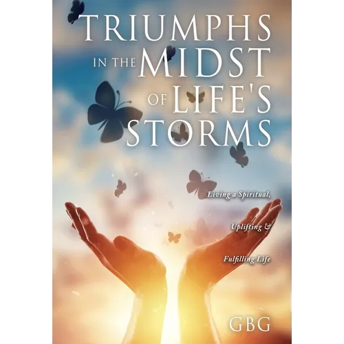 Triumphs in the Midst of Life's Storms: Living a Spiritual, Uplifting & Fulfilling Life - Paperback