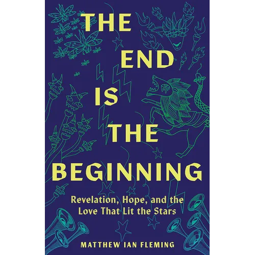 The End Is the Beginning: Revelation, Hope, and the Love That Lit the Stars - Paperback