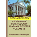 A Collection of PERRY COUNTY ALABAMA PIONEERS VOLUME III Biographies & Genealogies - Paperback