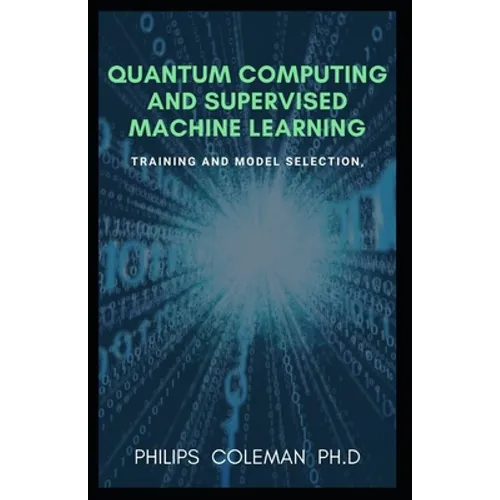 Quantum Computing and Supervised Machine Learning: Training And Model Selection - Paperback