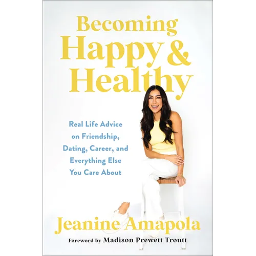 Becoming Happy & Healthy: Real Life Advice on Friendship, Dating, Career, and Everything Else You Care about - Hardcover