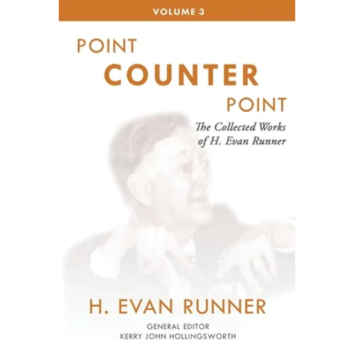 The Collected Works of H. Evan Runner, Vol. 3: Point Counter Point - Paperback