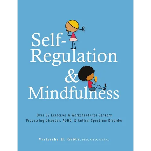 Self-Regulation and Mindfulness: Over 82 Exercises & Worksheets for Sensory Processing Disorder, Adhd, & Autism Spectrum Disorder - Paperback