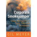 Corporate Smokejumper: Crisis Management: Tools, Tales and Techniques - Paperback