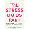 'Til Stress Do Us Part: How to Heal the #1 Issue in Our Relationships - Hardcover