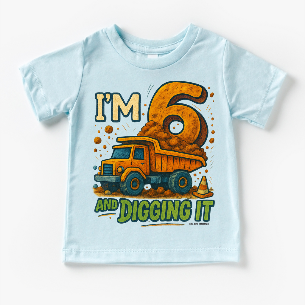 I'm Six And Digging It Birthday Shirt - Construction Birthday Tee