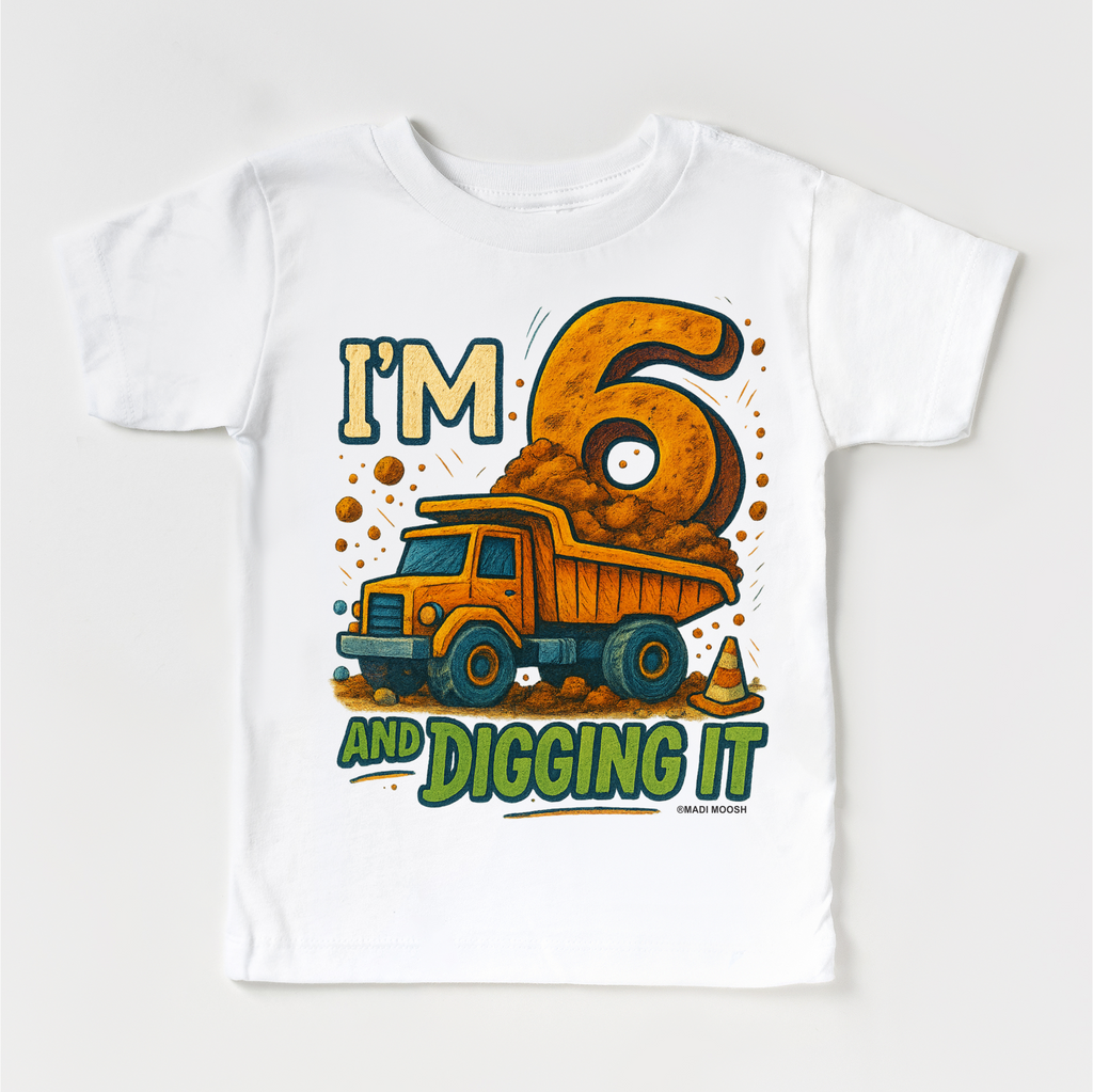 I'm Six And Digging It Birthday Shirt - Construction Birthday Tee