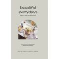 Beautiful Everydays: A Guide to Living in the Here and Now - Hardcover