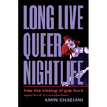 Long Live Queer Nightlife: How the Closing of Gay Bars Sparked a Revolution - Hardcover