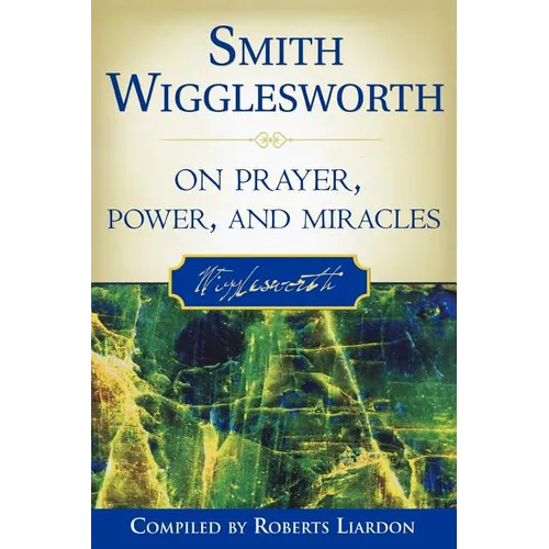 Smith Wigglesworth on Prayer, Power, and Miracles - Paperback