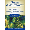 Smith Wigglesworth on Prayer, Power, and Miracles - Paperback