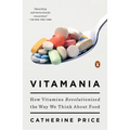 Vitamania: How Vitamins Revolutionized the Way We Think About Food - Paperback
