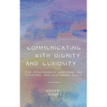 Communicating With Dignity and Curiosity: The Peacemaker's Handbook for Creating and Sustaining Peace - Paperback