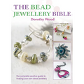 The Bead Jewellery Bible: The Complete Creative Guide to Making Your Own Bead Jewellery - Hardcover