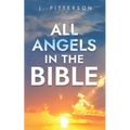 All Angels in The Bible: Unveiling Divine Messengers and Guardians - A Comprehensive Guide to Angelic Presence Across Every Book of the Bible - Paperback