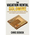 The Vacation Rental Goldmine: How to Maximize Your Rental Income With Great Guest Experiences - Paperback