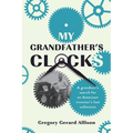 My Grandfather's Clocks: The True Story of a Grandson's Search for an American Inventor's Lost Collection - Paperback