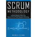 Scrum Methodology: An Ultimate Beginners Guide to the Mastery of Scrum Project Management Methodology. - Paperback