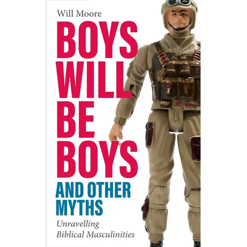 Boys Will Be Boys, and Other Myths: Unravelling Biblical Masculinities - Paperback