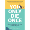 You Only Die Once: How to Make It to the End with No Regrets - Hardcover