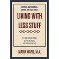 Living With Less Stuff: It's Time to Scale Down, Get Rid of Excess, and Organize the Rest - Paperback