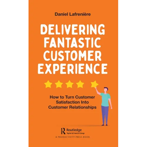 Delivering Fantastic Customer Experience: How to Turn Customer Satisfaction Into Customer Relationships - Paperback