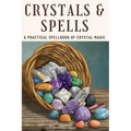 Crystals and Spells: A Practical Spellbook of Crystal Magic - Paperback