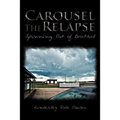 Carousel the Relapse: Spinning Out of Control - Paperback