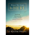 What We Need Is Here: Practicing the Heart of Christian Spirituality - Paperback