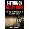 Sitting on Death Row: The Most Notorious Cases of Death Row Killers - Paperback