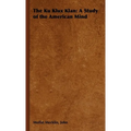 The Ku Klux Klan: A Study of the American Mind - Paperback