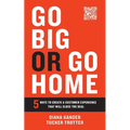 Go Big or Go Home: 5 Ways to Create a Customer Experience That Will Close the Deal - Paperback