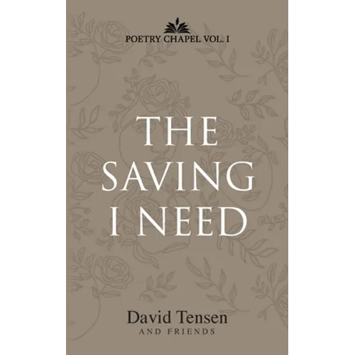 The Saving I Need: Poetry Chapel Vol. 1 - Paperback