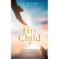 His Child: A 40-day prayer guide and devotional for the New Creation, born on a rock bottom, who is trying to find a way out of the hot-messery the ol - Paperback
