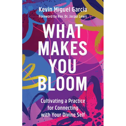 What Makes You Bloom: Cultivating a Practice for Connecting with Your Divine Self - Hardcover